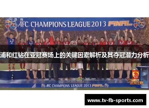 浦和红钻在亚冠赛场上的关键因素解析及其夺冠潜力分析 浦和红钻在亚冠赛场上的关键因素解析及其夺冠潜力分析