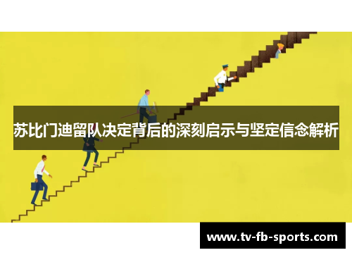 苏比门迪留队决定背后的深刻启示与坚定信念解析