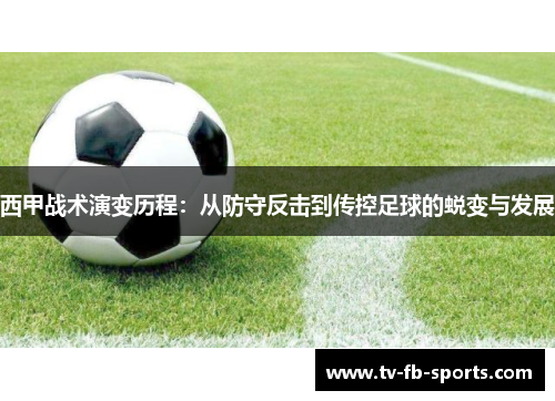 西甲战术演变历程:从防守反击到传控足球的蜕变与发展 西甲战术演变历程:从防守反击到传控足球的蜕变与发展