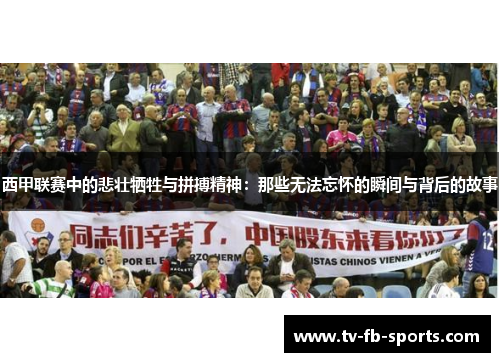 西甲联赛中的悲壮牺牲与拼搏精神：那些无法忘怀的瞬间与背后的故事