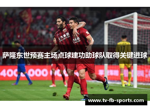 萨隆东世预赛主场点球建功助球队取得关键进球